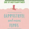 Saatgrüße- Gummistiefel sind meine Pumps
